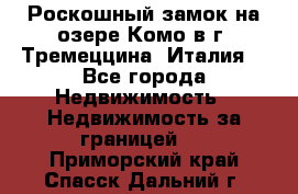 Роскошный замок на озере Комо в г. Тремеццина (Италия) - Все города Недвижимость » Недвижимость за границей   . Приморский край,Спасск-Дальний г.